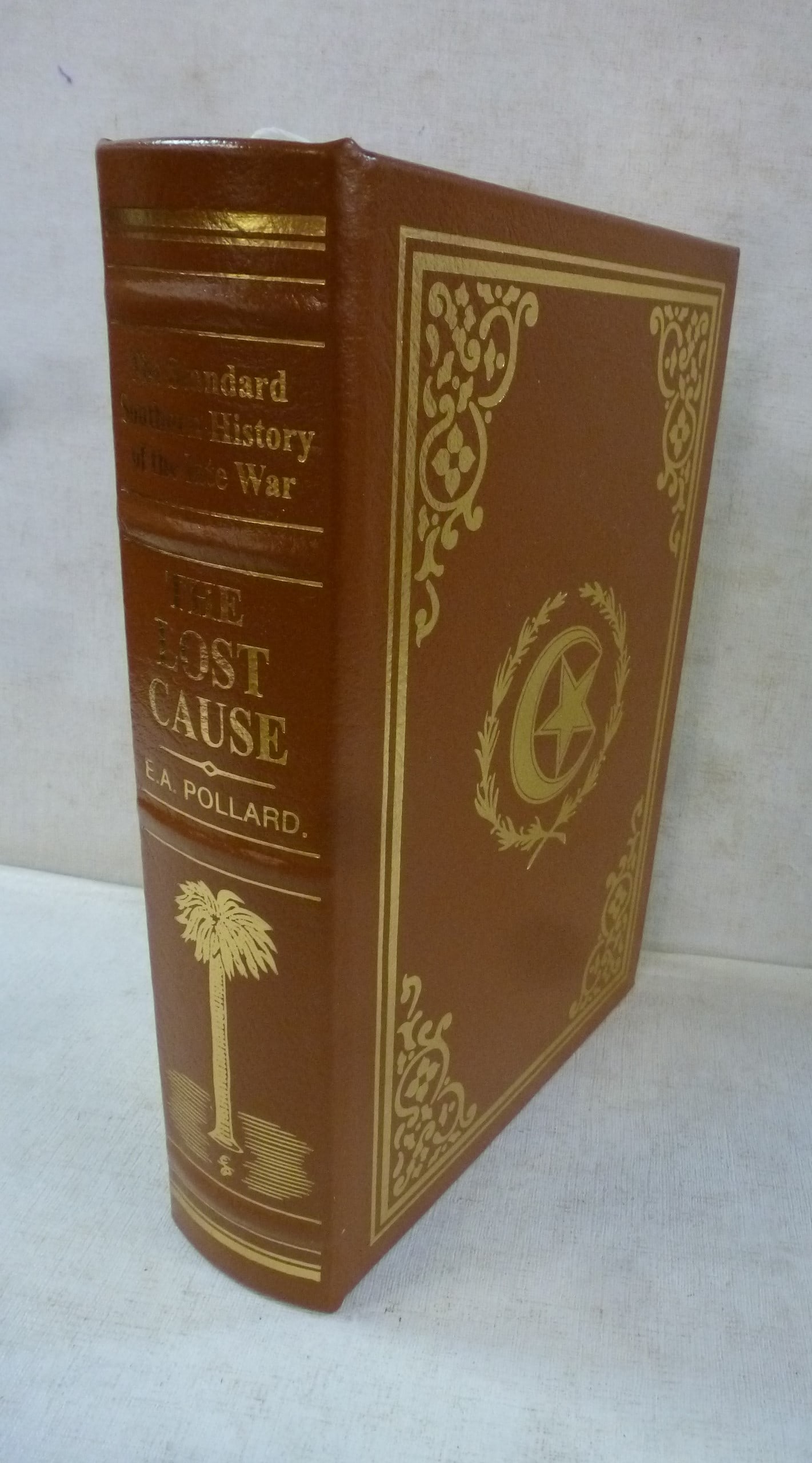 EASTON PRESS, THE LOST CAUSE, E.A. POLLARD:: EASTON PRESS, THE LOST CAUSE, E.A. POLLARD: The Standard Southern History of the Late War. Why We Think it was about States Rights. Copy of 1867 Edition Leather Bound Collector's Edition, 22KT Gold Le