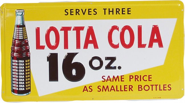 Lotta Cola 16oz. Self-Framed Embossed Tin Sign: Lotta Cola 16oz. Self-Framed Embossed Tin Sign ""Serves Three - Same Price As Smaller Bottles"" N.O.S. - 22"" x 12""
