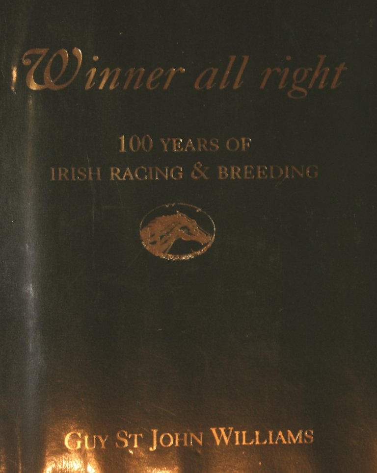 Guy St. John Williams - Winner All Right: 100 Years of: Book: Guy St. John Williams - Winner All Right: 100 Years of Irish Breeding and Racing Daletta Press, Kildare, 1999. Number 1082 of a limited edition of 1500 copies. Folio. In green cloth and gilt to