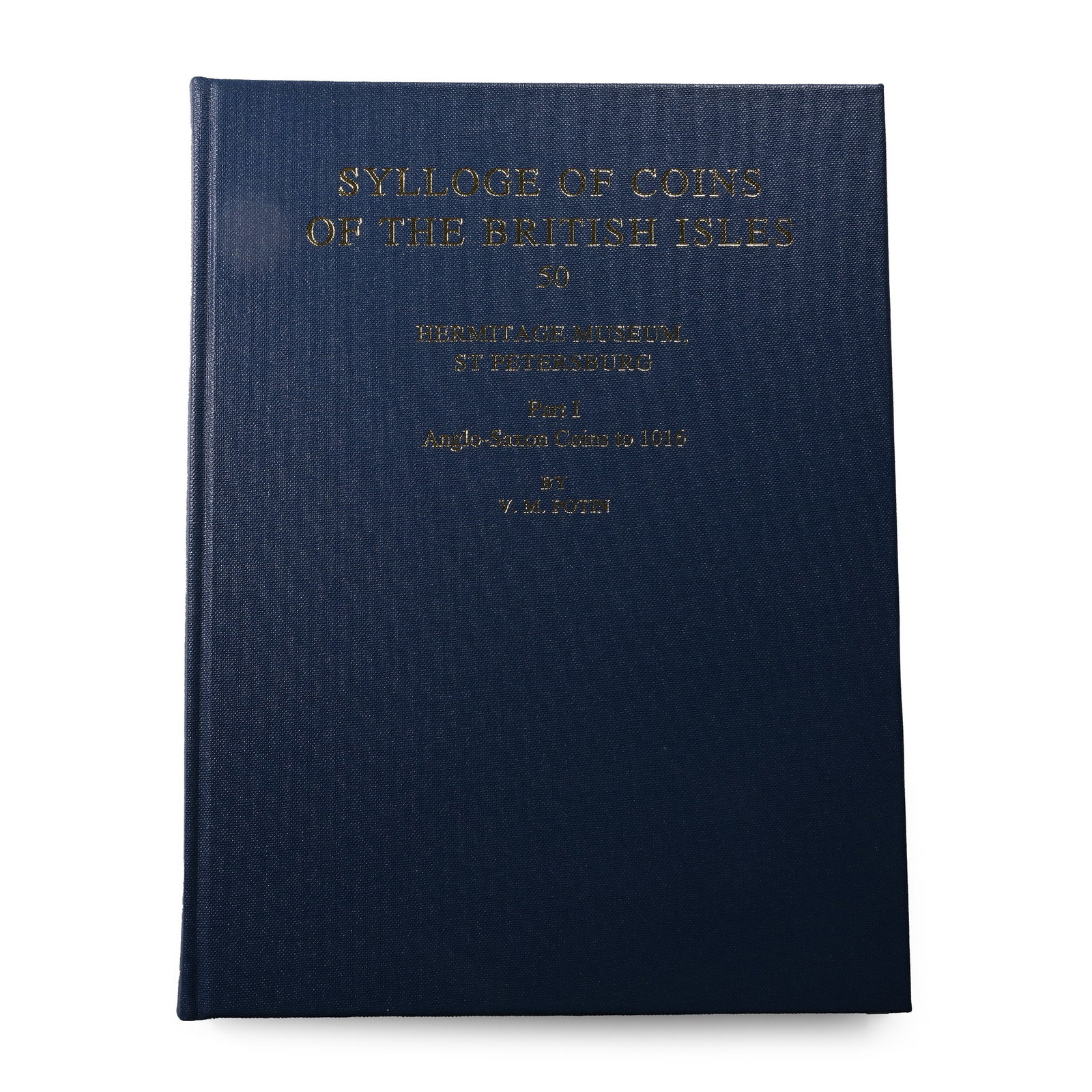 Sylloge of Coins of the British Isles, 50 - Hermitage Museum, St Petersburg, Part I - Anglo-Saxon: 1999 A.D. V.M. Potin - London, 1999, hardcover, 184 pp, monochrome images. 844 grams, 25.2 x 19.5 cm (9 7/8 x 7 3/4 in.). [No Reserve] Property of a North London, UK, gentleman. TimeLine Auctions foll