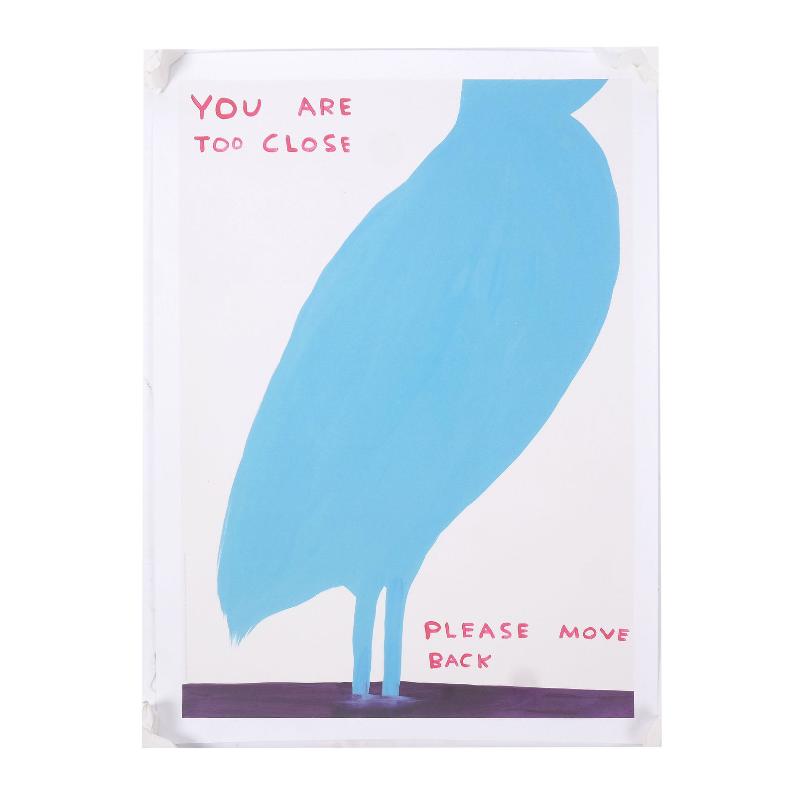 David SHRIGLEY: "You Are Too Close" - Serigraph: David Shrigley (British, b. 1968) "You Are Too Close" unframed serigraph in colors on 200g Munken Lynx Paper, 2021, from a Limited Edition, published by Shrig Shop. [31 1/2" H x 23 1/2" W]. In good co