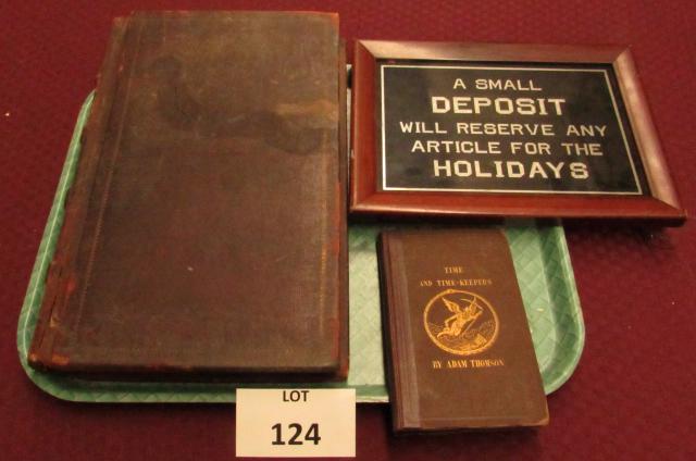 Lot of three watch/clock related items: Lot of three watch/clock related items including: a book titled "Time and Timekeepers" by Adam Thomson circa 1850s; early sign 11" x 8 1/2" "A Small Deposit will Reserve any Article for the Holidays";