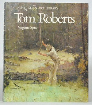 Tom Roberts: Tom Roberts. By Virginia Spate. Australian Art Library. Melbourne: Lansdowne Press, 1972. Hardcover with dustwrapper, 26 x 31cm. Illustrated in colour and black and white. Covers the full range of Rob
