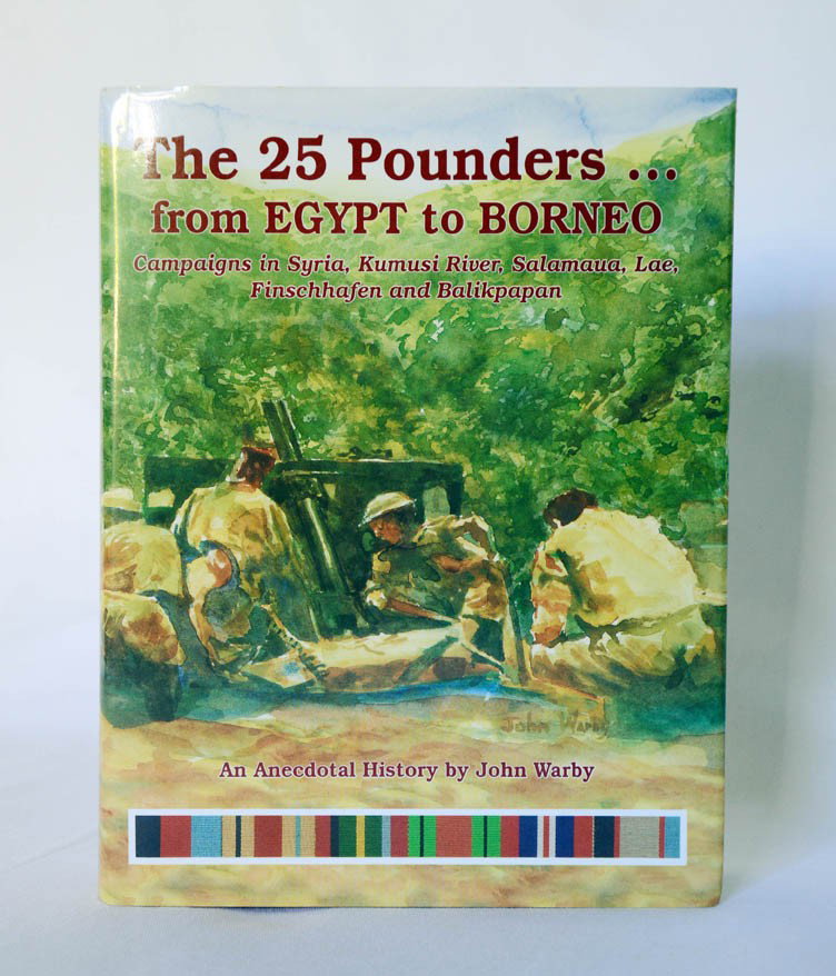 Australian Unit History 2/6th Australian Field Reg: WARBY, John. The 25 Pounders... From Egypt to Borneo. Campaigns in Syria, Kumust River, Salamaua, Lae, Finschhafen and Balikpapan. The Story of the 2/6th Australian Field Regiment. Royal Australian Ar