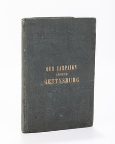 OUR CAMPAIGN AROUND GETTYSBURG, BEING A MEMORIAL OF WHAT WAS ENDURED, SUFFERED AND ACCOMPLISHED BY
