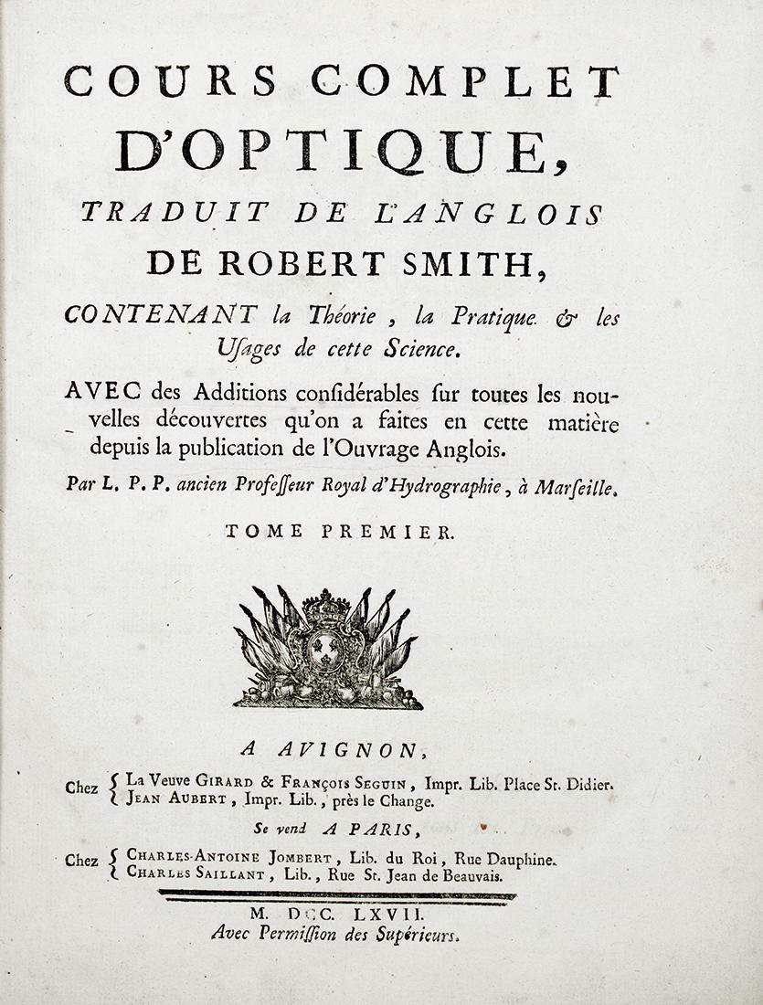 Smith, Cours complet d'Optique …: Smith Robert, Cours complet d'Optique, traduit de l'Anglois... Avignon: La Veuve Girard & Francois Seguin (et) Jean Aubert, 1767. 2 volumi in-4° (mm 250x190). Pagine [4], XXVIII, [1], 472; [2