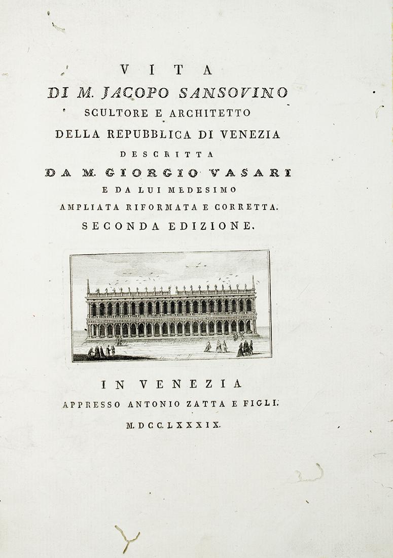 Vasari, Vita di M. Jacopo Sansovino scultore …: Vasari Giorgio, Vita di M. Jacopo Sansovino scultore e architetto della Repubblica di Venezia... In Venezia: Appresso A. Zatta e Figli, 1789. In-folio (mm 310x222). Pagine 36 con una vedutina del