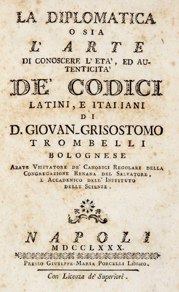 Trombelli Giovanni Crisostomo: Trombelli Giovanni Crisostomo, La diplomatica o sia l'arte di conoscere l'eta, ed autenticita de' codici latini, e italiani di d. Giovan-Grisostomo Trombelli bolognese ... Napoli: presso Giuseppe-Mari