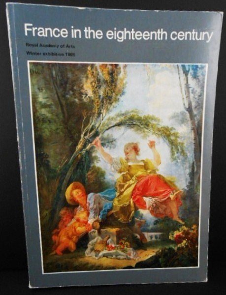 France In The Eighteenth Century: Profusely illustrated exhibition catalog, published for the Royal Academy of Arts, winter exhibition, 1968. Overall good condition. SHIPPING NOTE: Although Preston Hall Gallery does not typically offe