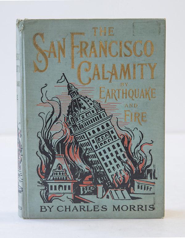 San Francisco Calamity, Earthquakes and Fire: By Charles Morris, 1906