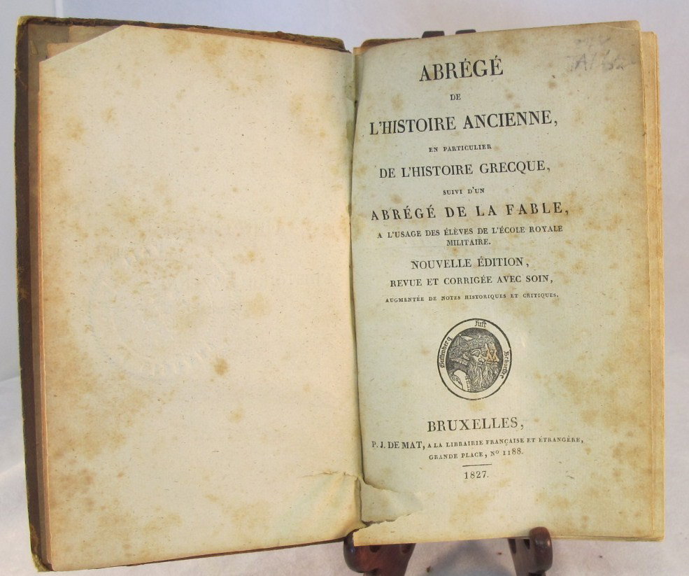 Abrege de L'Histoire Ancienne En Particulier De L'Hi: Abrege de L'Histoire Ancienne En Particulier De L'Histoire Grecque Bruxelles, P.J. De Mat, A La Librairie Francaise Et Etrangere, Grande Place, No. 1188. 1827. Cette Edition Est Revetue De Ma Signatur