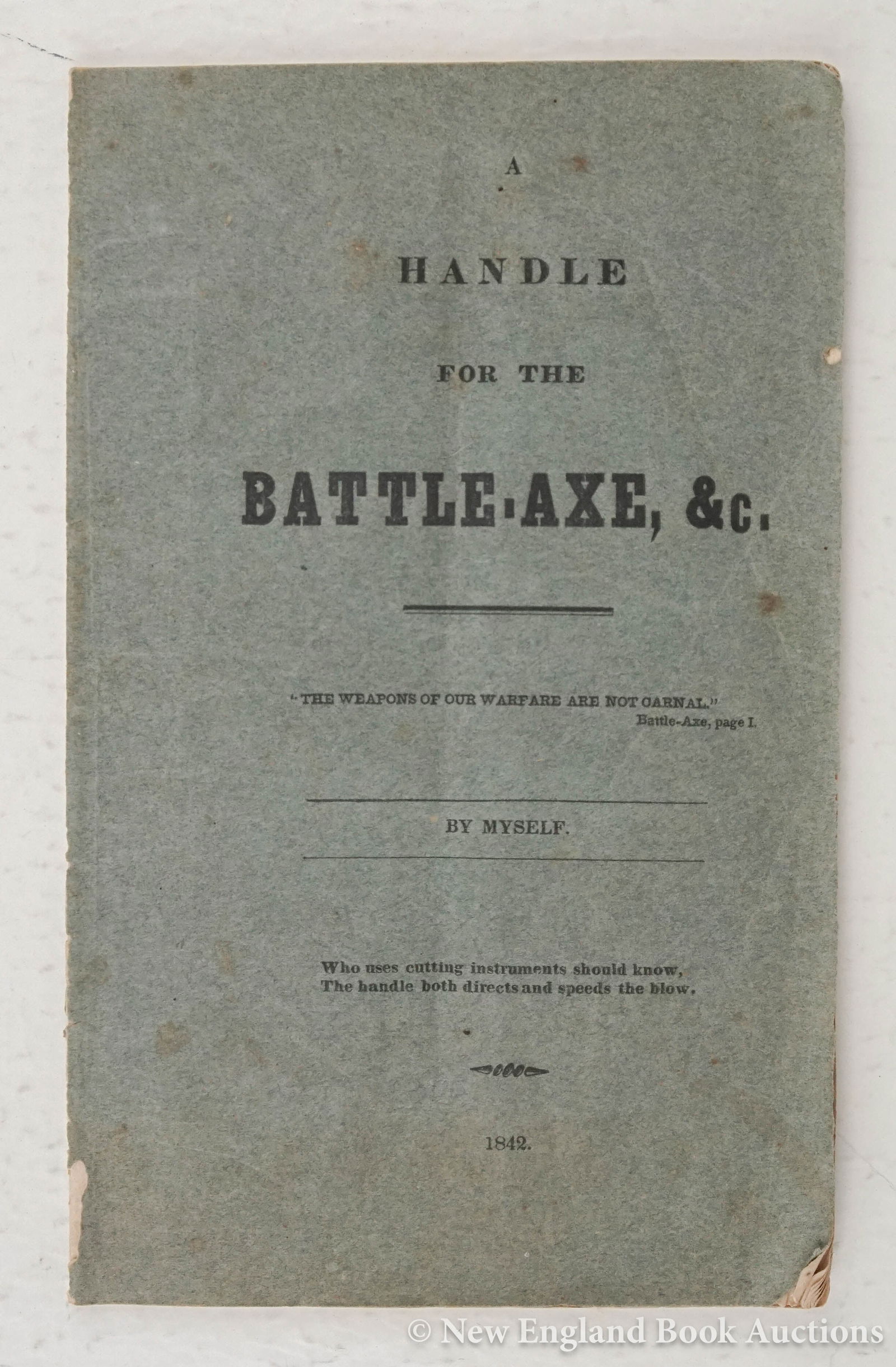 American Poetry: 18. American Poetry. [Waterous, Timothy]. A Handle for the Battle-Axe, &c. By Myself. 27 pages. 8vo, printed wrappers; foxed. Np, 1842 [75/100] Cf: Sabin, note 102087; Not in AI; Not at AAS.