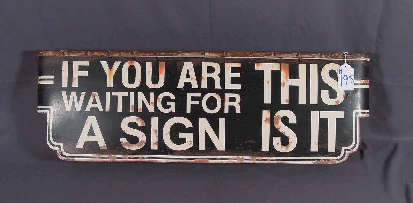 METAL SIGN "IF YOU ARE WAITING FOR A SIGN, THIS IS IT": 11 1/2" high, 34" wide, 3" deep.