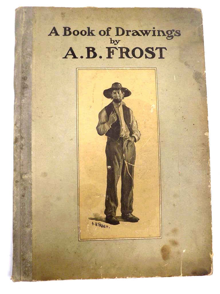 A.B. FROST - A BOOK OF DRAWINGS FIRST EDITION: P.F. Collier & Sons Publishing 1904 A Book of Drawings Hardcover First Edition. Illustrated Throughout with Full Page Plates. 11" x 15.50" Complete., inner hinge detached.