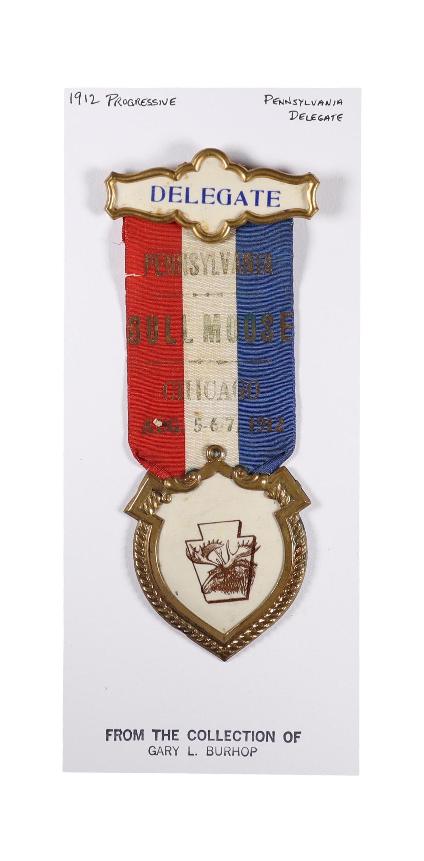 1912 PROGRESSIVE PARTY "BULL MOOSE" PENNSYLVANIA DELEGATE BADGE Chicago Convention, August 5 7, 1912: Chicago Convention, August 5 to 7, 1912 A Pennsylvania delegate badge from the 1912 Progressive Party National Convention, held in Chicago, August 5 to 7, 1912, complete with original tricolor ribbon.