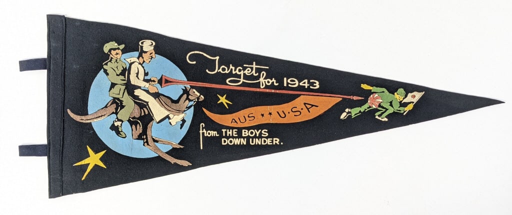 WW2 Aussie Japanese Propaganda Felt Pennant: WW2 Aussie Japanese Propaganda Felt Pennant. Pennant features Australian soldier riding a kangaroo aiming a lance at a fleeing Japanese soldier with the phrase "Target for 1943 from the boys down unde