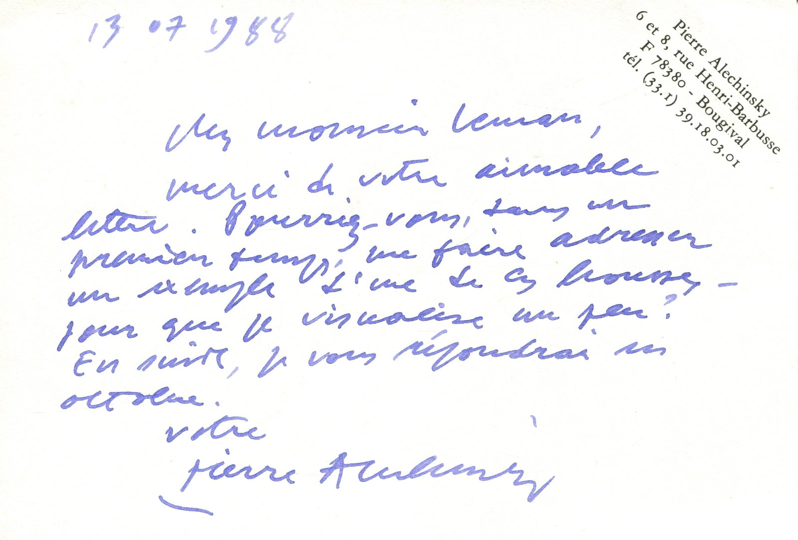 ALECHINSKY PIERRE: (1927- ): ALECHINSKY PIERRE: (1927- ) Belgian artist. A.L.S., Pierre Alechinsky, to the recto of his personal printed correspondance card, Rue Henri-Barbusse, Bougival, 13th July 1988, to Gerard Leman, in Frenc