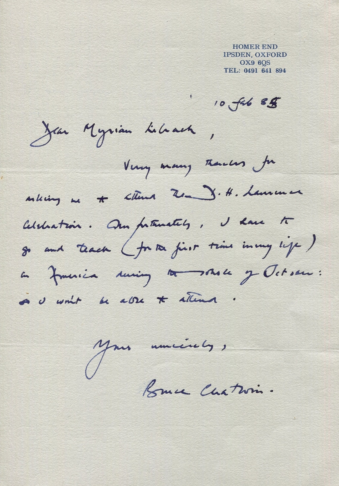 CHATWIN BRUCE: (1940-1989): CHATWIN BRUCE: (1940-1989) English travel writer, novelist and journalist. A rare A.L.S., Bruce Chatwin, one page, 8vo, Ipsden, Oxford, 10th February 1985, to Myrian Librach. Chatwin expresses his