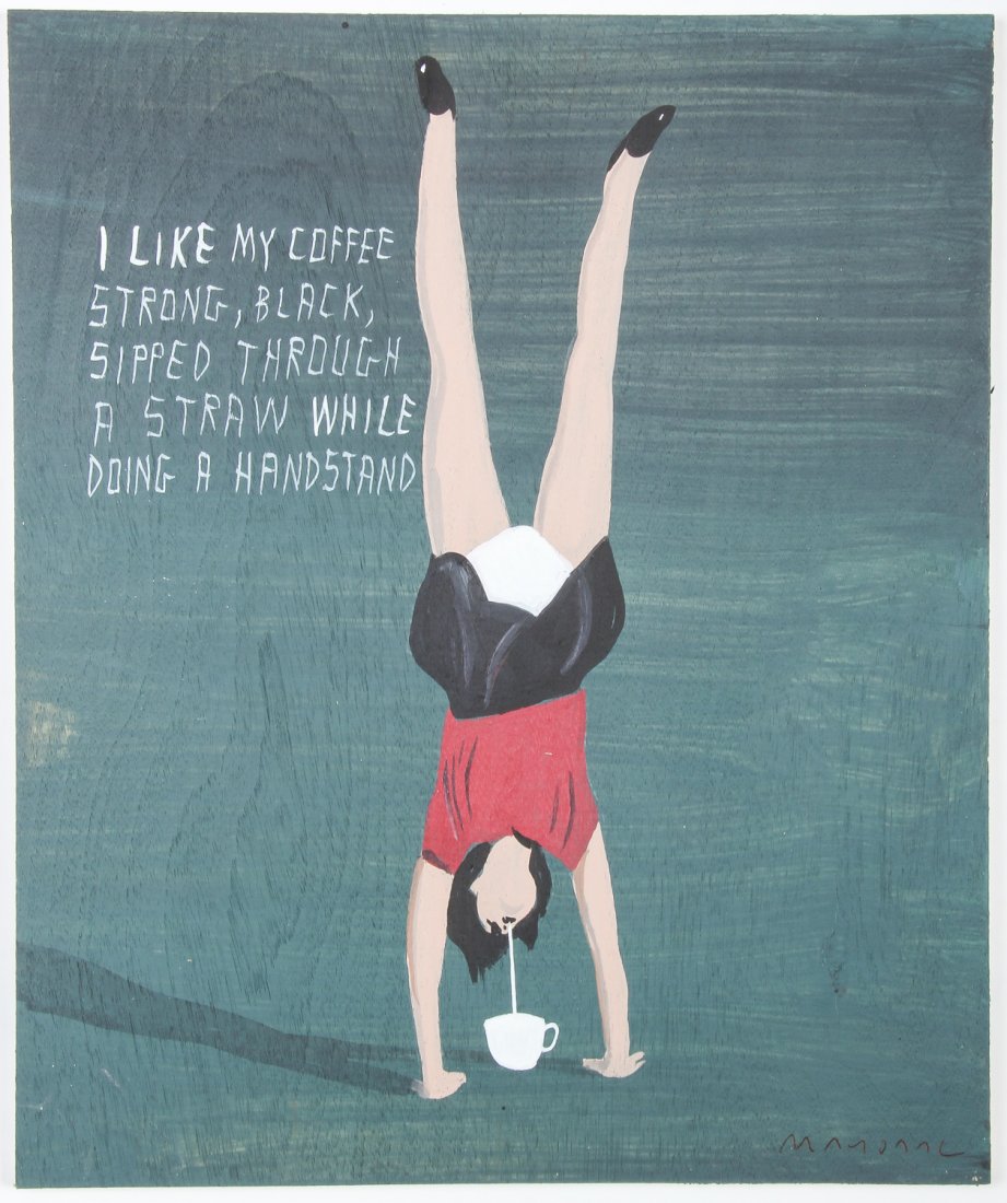 Javier Mayoral (American, 20th c.) Coffee Sipping: Javier Mayoral (American, 20th c.) "I like my coffee strong, black, sipped through a straw while doing a handstand". Painted plywood plank. Signed front and back. Size: 9.5" x 8" (24 x 20 cm).