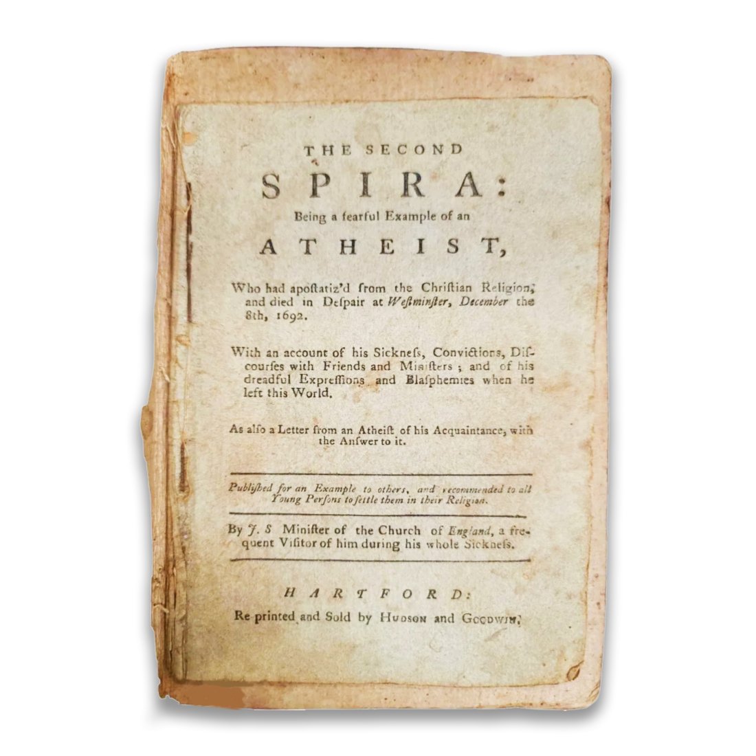 Second Spira Being a Fearful Example of an Athiest, Hudson Goodwin, Hartford, Connecticut 1798: Described & Photographed By:Robin NFDD DBJQ Title:The Second Spira Being a Fearful Example of an Athiest, Hudson Goodwin, Hartford, Connecticut 1798 Description:The Second Spira: Being a fearful Exa