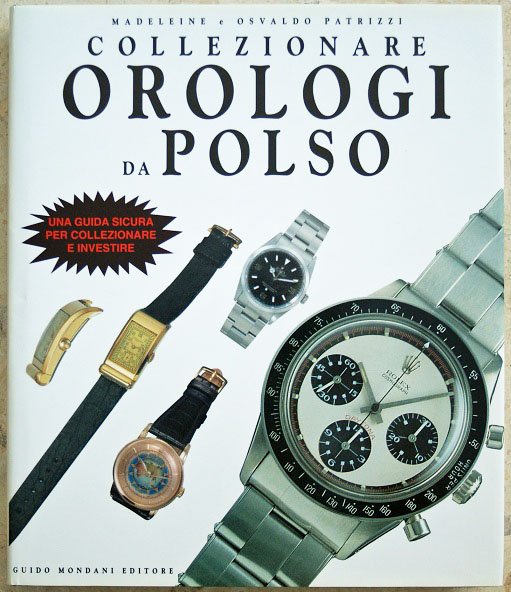 Collezionare Orologio Da Polso Collecting Wrist Watches: "Collezionare Orologio Da Polso" ("Collecting Wrist Watches") book by Osvaldo Patrizzi, published by Guido Mondani Editore. It includes a price list. It contains information on Rolex, Patek Philippe, 