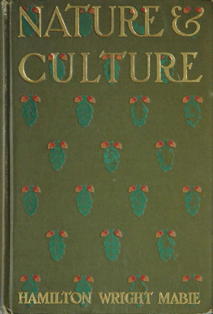 EICKEMEYER, Rudolf, Jr. Hamilton Wright Mabie, Nature: EICKEMEYER, Rudolf, Jr. Hamilton Wright Mabie, Nature and Culture, New York: Dodd, Mead and Co., 1904. Hardcover (gold, red, orange, and green-stamped green cloth), 8 3/8 x 5 5/8 inches, 326 pages (gi