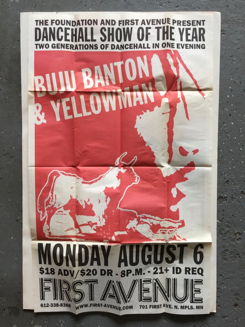 BUJU BANTON AND YELLOWMAN AT 1ST AVE - MINNEAPOLIS: Original local run poster for a with BUJU BANTON AND YELLOWMAN at FIRST AVE IN MINNEAPOLIS - 22 x 35. Buju Banton (born Mark Anthony Myrie; 15 July 1973)[1] is a Jamaican dancehall, ragga, and reggae 