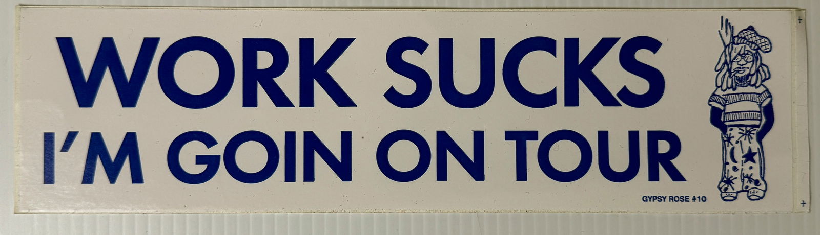 WORK SUCKS I'M GOIN ON TOUR: This sticker features the phrase "WORK SUCKS I'M GOIN ON TOUR" with a character illustration and is branded as GYPSY ROSE #10. Similar bumper stickers featuring this slogan are available from