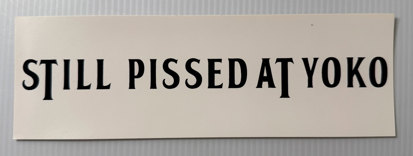STILL PISSED AT YOKO BUMPER STICKER (1 of 1)