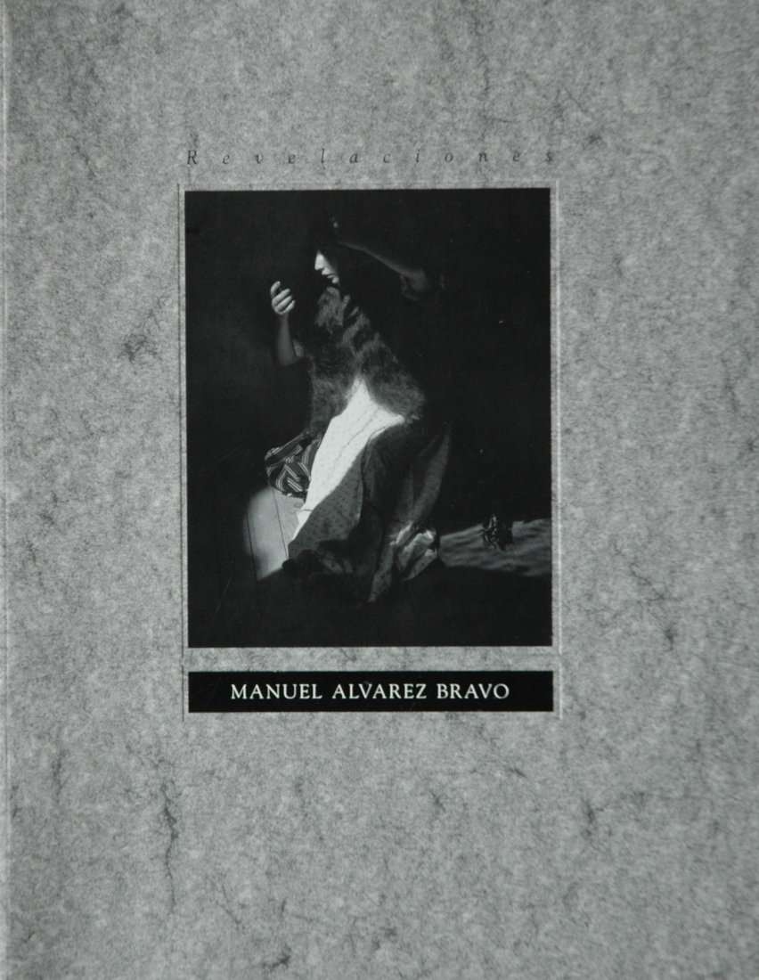 ALVAREZ BRAVO, Manuel. Revelaciones: The Art of. -: ALVAREZ BRAVO, Manuel. Revelaciones: The Art of Manuel Alvarez Bravo, San Diego: Museum of Photographic Arts, 1990. Softcover with tipped-on reproduction, 11 x 8 ½ inches, 134 pages, 54 halftone illu