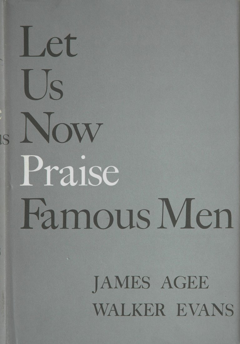 EVANS, Walker. Let Us Now Praise Famous Men 1969: EVANS, Walker. James Agee, Let Us Now Praise Famous Men, Boston: Houghton Mifflin, 1969. Hardcover (gold-stamped black cloth), 8 ½ x 6 inches, 472 pages, 62 halftone illustrations, dustjacket. This i