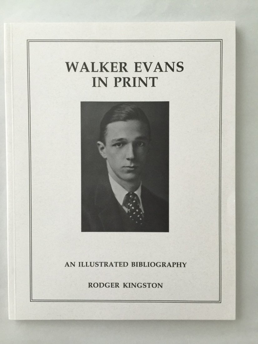 EVANS, Walker. Rodger Kingston, Walker Evans in Print:: EVANS, Walker. Rodger Kingston, Walker Evans in Print: An Illustrated Bibliography, Belmont, Massachusetts: R. P. Kingston Photographs, 1995. Softcover, 10 ¾ x 8 ½ inches, 102 pages, 51 halftone ill