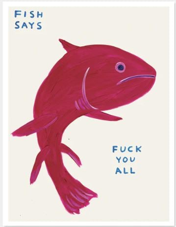 David Shrigley - Fish Says Fuck You All: Artist: David Shrigley Title: Fish Says Fuck You All Year: 2021 Edition: From the Rare Limited Edition Publisher: Shrig Shop Medium: Offset Lithograph in Colors
