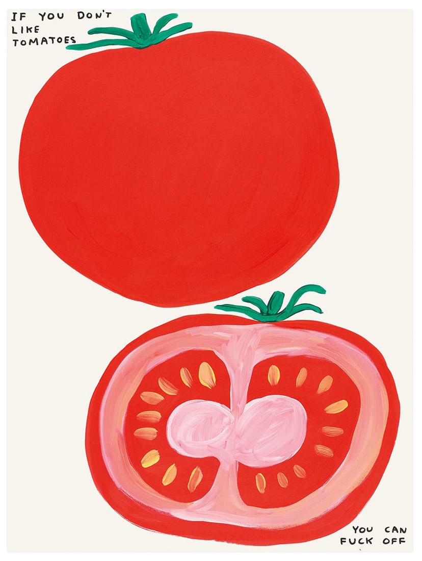 David Shrigley - If You Dont Like Tomatoes: Artist: David Shrigley Title: If You Dont Like Tomatoes Year: 2021 Dimensions: 23 5/8 x 31 1/2 in. Edition: From the Rare Limited Edition Publisher: Shrig Shop<