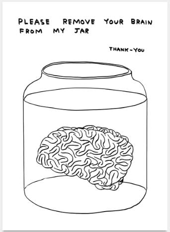 David Shrigley - Untitled (Please Remove Your Brain From My Jar): Artist: David Shrigley Title: Untitled (Please Remove Your Brain From My Jar) Year: 2020 Dimensions: 19.7in. by 27.6in. Edition: From the Rare Limited Edition of 350 <