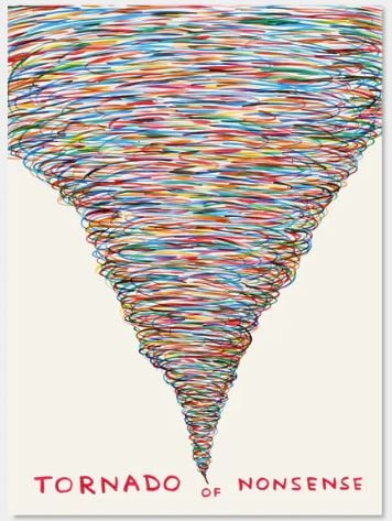 David Shrigley - Tornado of Nonsense: Artist: David Shrigley Title: Tornado of Nonsense Year: 2021 Dimensions: 23 5/8 x 31 1/2 in. Edition: From the Rare Limited Edition Publisher: Shrig Shop Medium: Offset lithograph in colors on paper