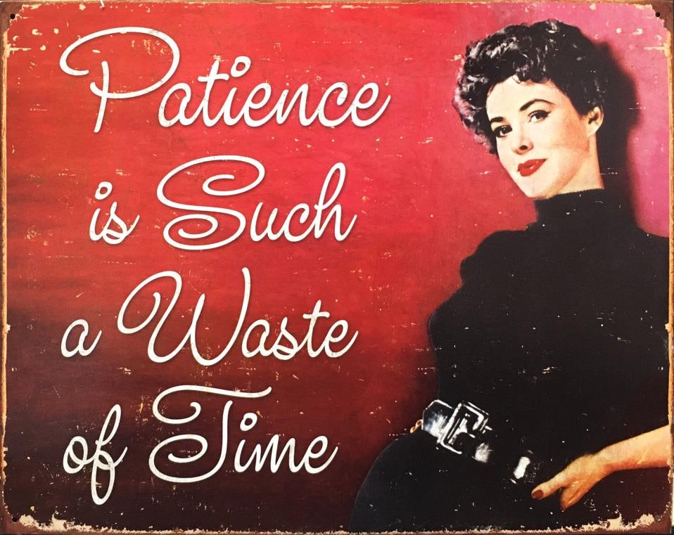 Vintage Sign - Patience is Such a Waste of Time: Artist: Vintage Sign Title: Patience is Such a Waste of Time Year: 2013 Dimensions: 12.5in. by 16in. Edition: From the Rare Limited Edition Medium: Print on Tin Condition: Excellent Comes with Letter