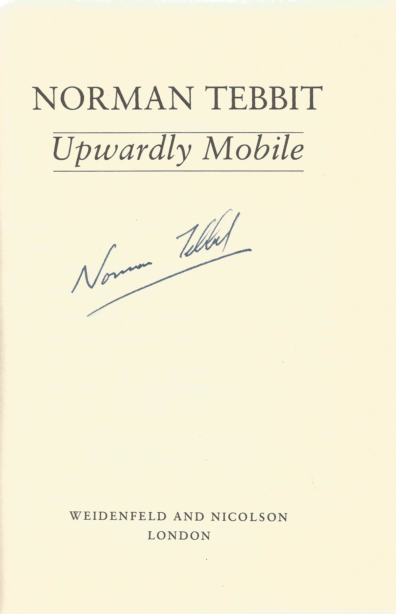 Norman Tebbit Signed hardback book Norman Tebbit: Norman Tebbit Signed hardback book Norman Tebbit Upwardly Mobile - An Autobiography 1988 First Edition published by Weidenfeld and Nicolson in good condition. Sold on behalf of the Michael Sobell Canc
