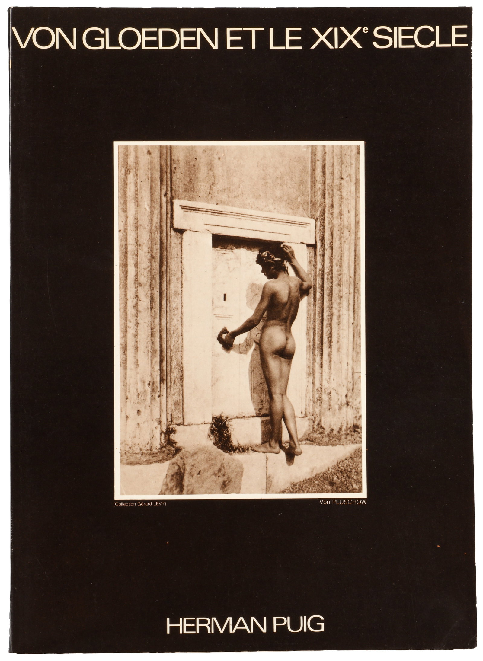 Wilhelm Von Gloeden (1856-1931) Von Gloeden et le XIXe siecle, 1980: Rare First Edition softback, featuring 40 full-page plates, including work by von Gloeden, von Pluschow, Galdi, and other photographers of male nude studies in the 19th century. Paris: Herman Puig Edi