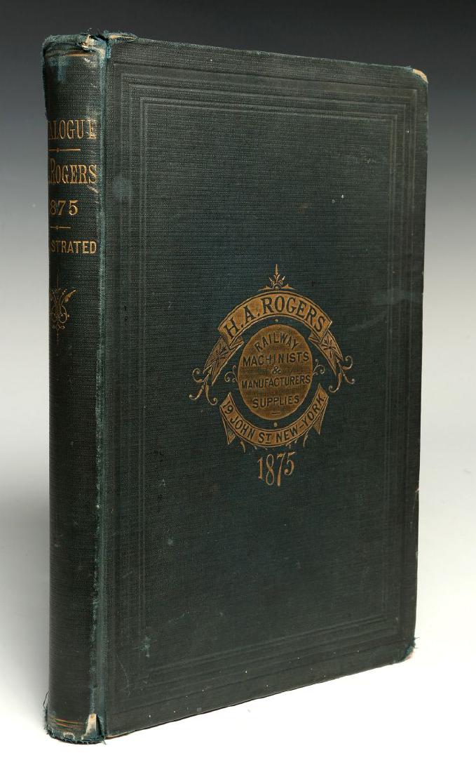 H.A. ROGERS RAILWAY MACHINISTS & MFG CATALOG 1875: An 1875 hardback catalog H.A. Rogers 'Railway Machinists & Manufacturers Supplies', one-color printing with spot red on page 33, illustrated, 258 pages. Measures 10.75 x 7.25 inches. Visit www.SoulisA