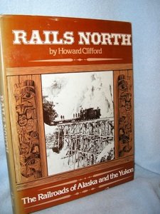 Alaska & Yukon Railroads: Clifford, Howard. Rails North. The Railroads of Alaska and the Yukon. Seattle: Superior, [1981]. 1st edition. Near fine in very good DJ.