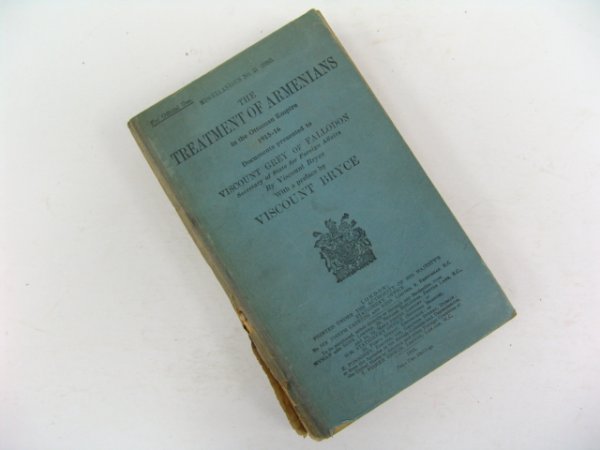 Bryce. THE TREATMENT OF ARMENIANS IN THE OTTOMAN EMPIRE: Bryce, Viscount. THE TREATMENT OF ARMENIANS IN THE OTTOMAN EMPIRE 1915-16 DOCUMENTS PRESENTED TO VISCOUNT GREY FALLODON MISCELLANEOUS NO. 31. Sir Joseph Causton and sons, 1916. Hardcover good conditio