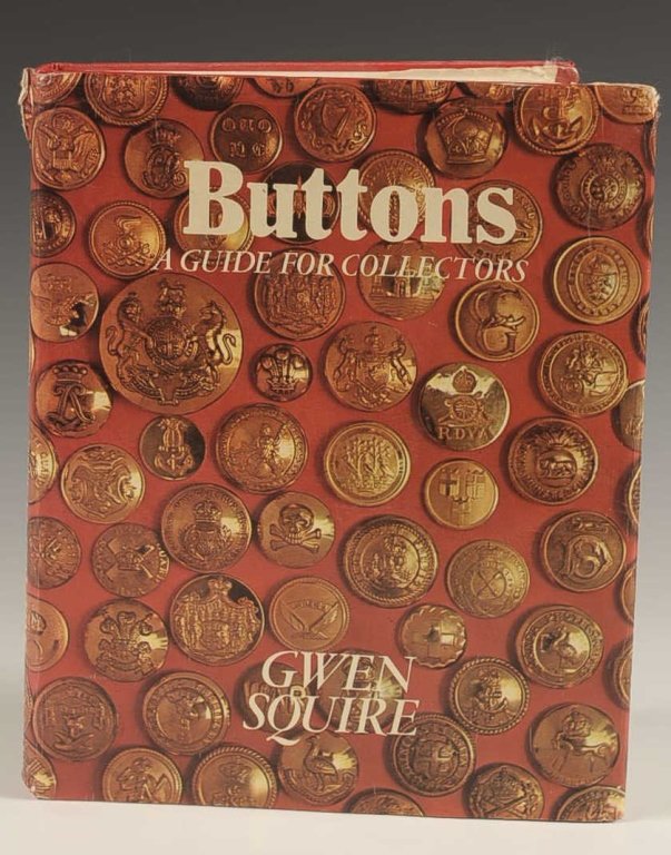BUTTONS: A GUIDE FOR COLLECTORS BY GWEN SQUIRE, 1972: HC, DJ, 11 x 9 inches, 100 plates. Handwritten dedication from previous owners on flyleaf.