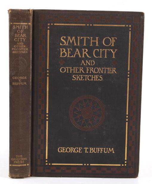 Smith of Bear City By George Buffum First Edition: Available in this lot we have a hardcover first edition of Smith of Bear City and Other Frontier Sketches by George T. Buffum. The piece was published by The Grafton Press in 1906. The book is a colle