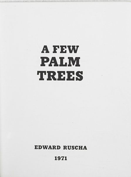 Ed Ruscha (American, b. 1937): A Few Palm Trees, 1971; Book; 7" x 5 1/2"; Printer: G. R. Huttner Lithography, Burbank, CA; Publisher: Heavy Industry, Hollywood, CA; Literature: Engberg B13; Provenance: Private Collection, Connectic