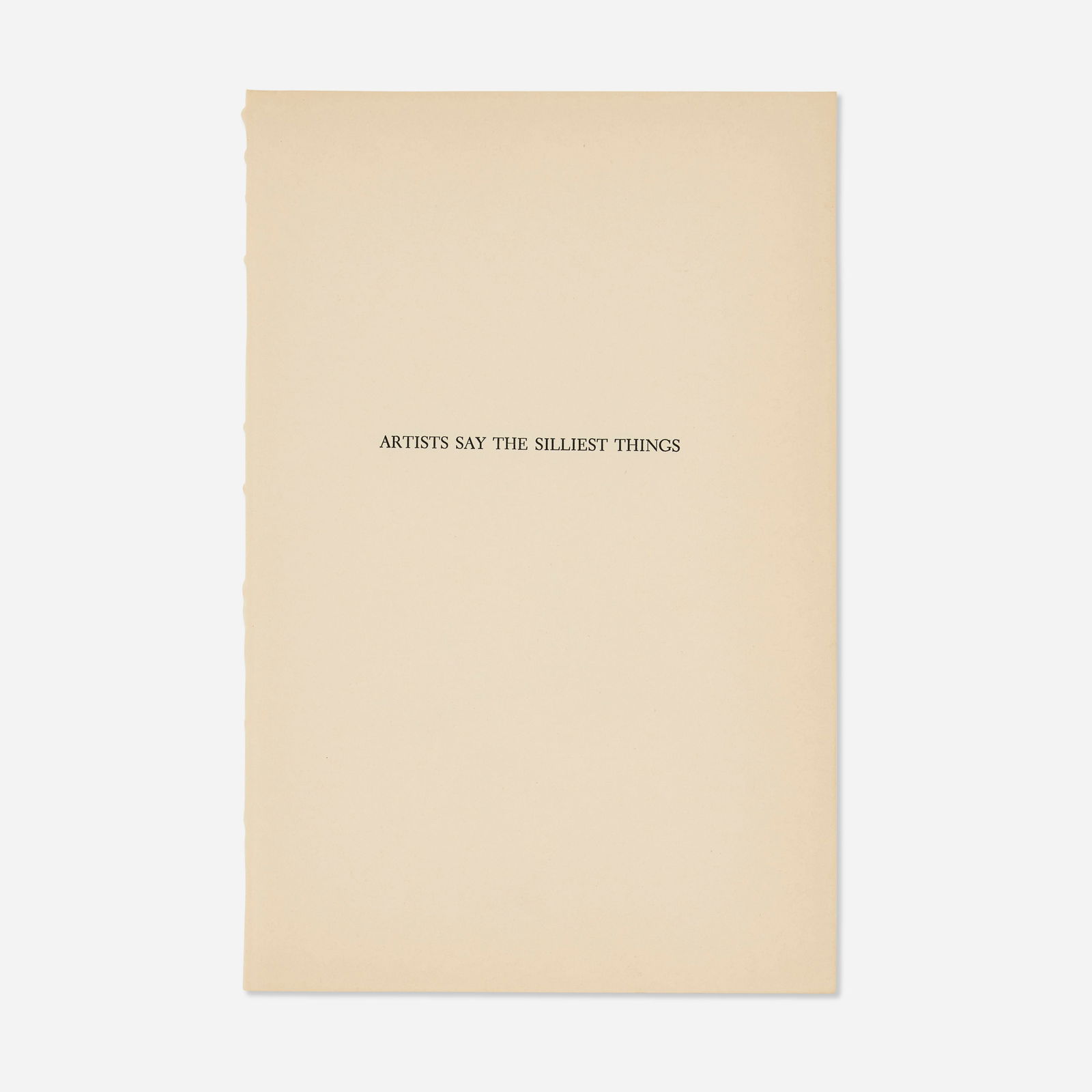 Matthew Higgs, Untitled (Artists Say the Silliest Things): Matthew Higgs Untitled (Artists Say the Silliest Things) 2005printed paper 9.25 h × 6 w in (23 × 15 cm) This work is from the edition of 50. This work will s