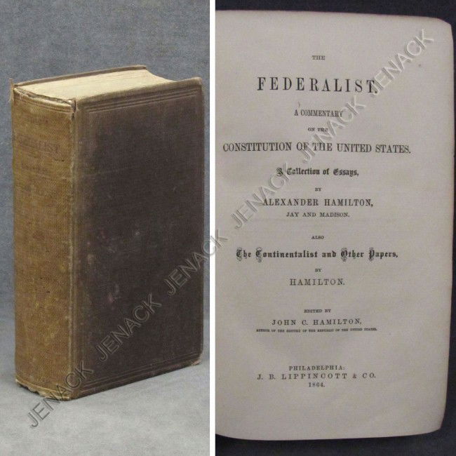 VOLUME-THE FEDERALIST: A COMMENTARYàCONSTITUTION: VOLUME-THE FEDERALIST: A COMMENTARY ON THE CONSTITUTION OF THE UNITED STATES, JOHN JAY, JAMES MADISON, ALEXANDER HAMILTON, LIPPINCOTT, 1864 (FIRST EDITION)