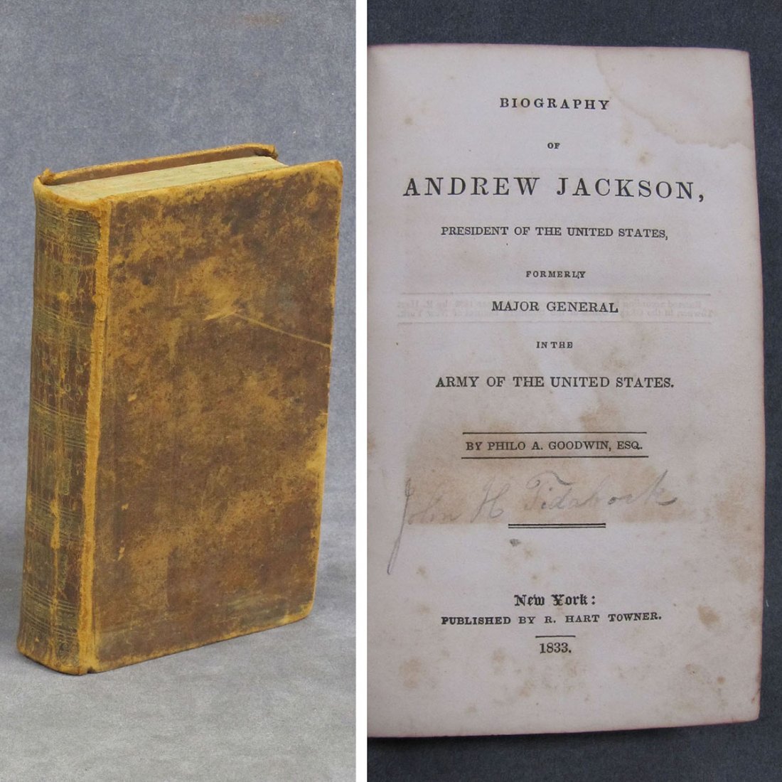 PHILO A. GOODWIN, BIOGRAPHY OF ANDREW JACKSON : PHILO A. GOODWIN, BIOGRAPHY OF ANDREW JACKSON, PRESIDENT OF THE UNITED STATES, FORMERLY MAJOR GENERAL IN THE ARMY OF THE UNITED STATES, R. HART TOWNER, NY, 1ST ED., 1833