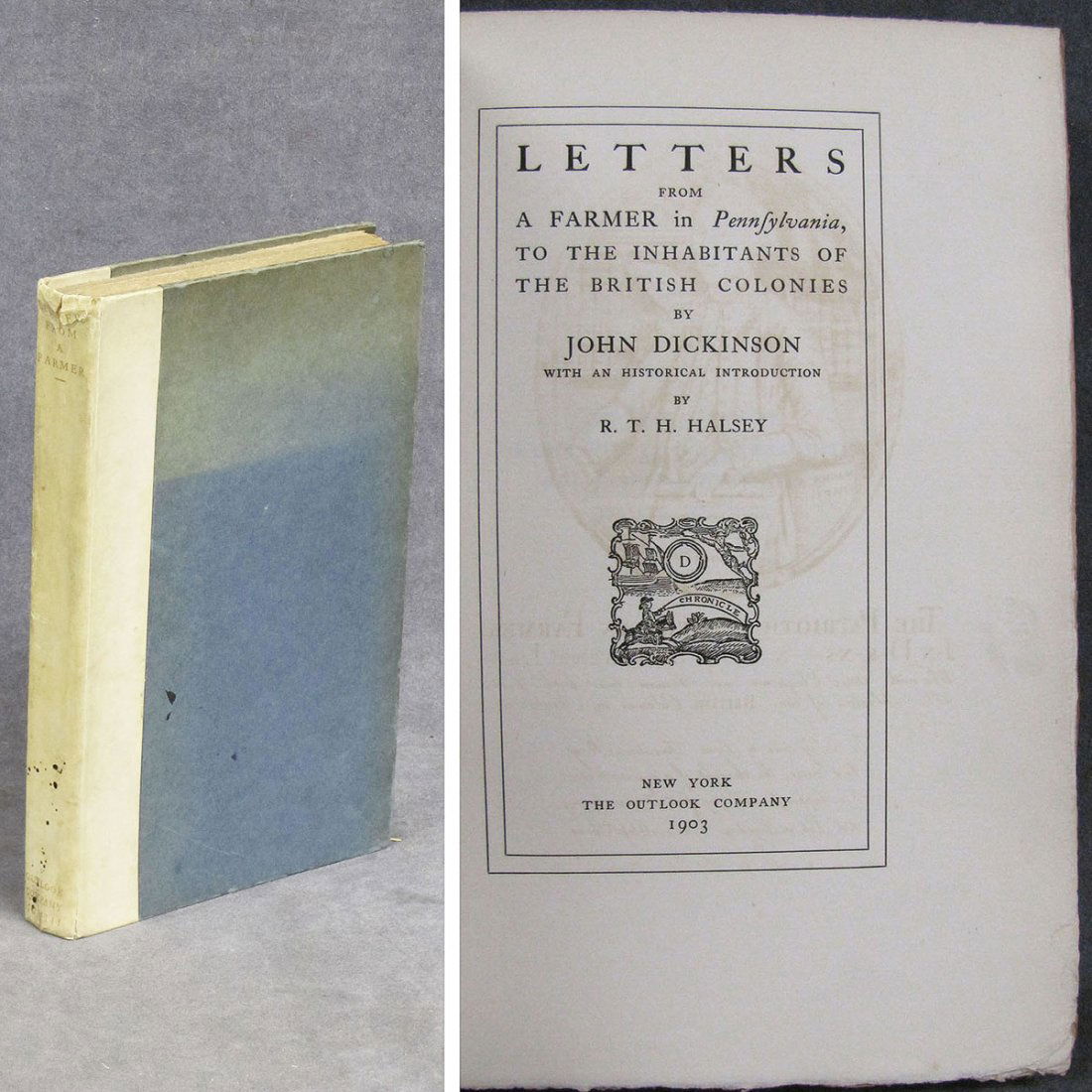 JOHN DICKINSON/R.T.H. HALSEY, VOLUME-LETTERS: JOHN DICKINSON/R.T.H. HALSEY, VOLUME-LETTERS FROM A FARMER IN PENNSYLVANIA TO THE INHABITANTS OF THE BRITISH COLONIES, OUTLOOK CO. 1903