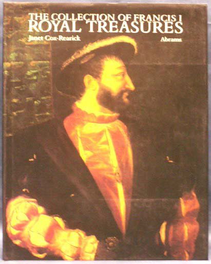 VOLUME - THE COLLECTION OF FRANCIS I: VOLUME - THE COLLECTION OF FRANCIS I ROYAL TREASURES, JANET COX-REARICK, 1995 (DUST JACKET)